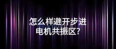 怎么樣避開(kāi)步進(jìn)電機(jī)共振區(qū)？