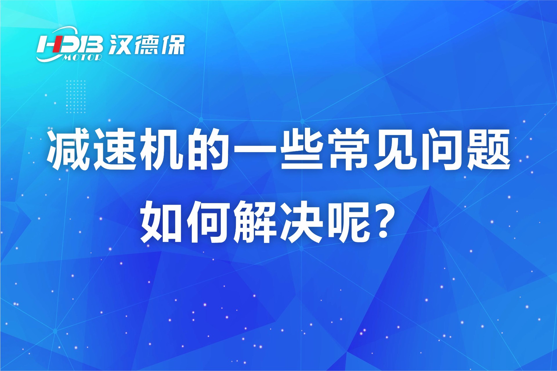 漢德保減速機(jī)的一些常見問題如何解決呢？